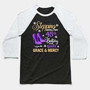 Stepping Into My 45th Birthday With God's Grace & Mercy Bday Baseball T-Shirt